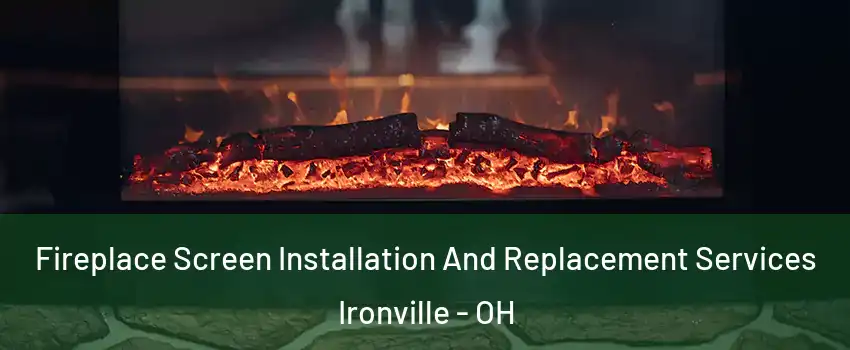 Fireplace Screen Installation And Replacement Services Ironville - OH