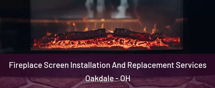 Fireplace Screen Installation And Replacement Services Oakdale - OH