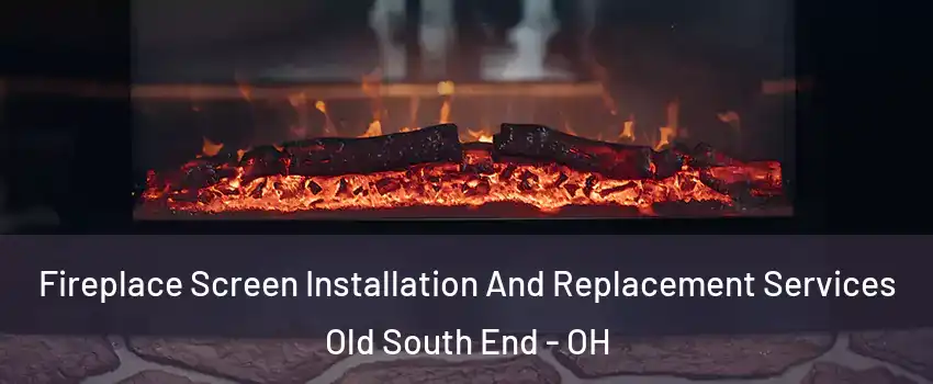 Fireplace Screen Installation And Replacement Services Old South End - OH