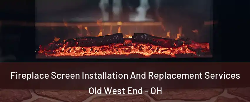 Fireplace Screen Installation And Replacement Services Old West End - OH
