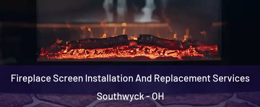 Fireplace Screen Installation And Replacement Services Southwyck - OH