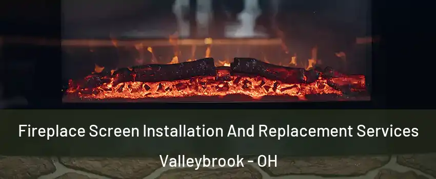 Fireplace Screen Installation And Replacement Services Valleybrook - OH