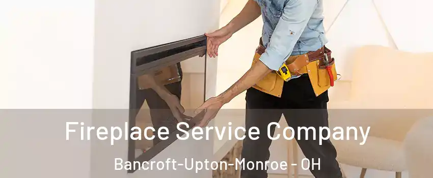 Fireplace Service Company Bancroft-Upton-Monroe - OH