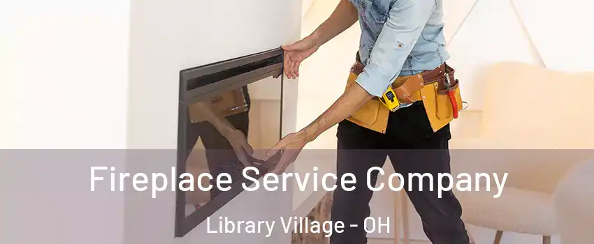 Fireplace Service Company Library Village - OH