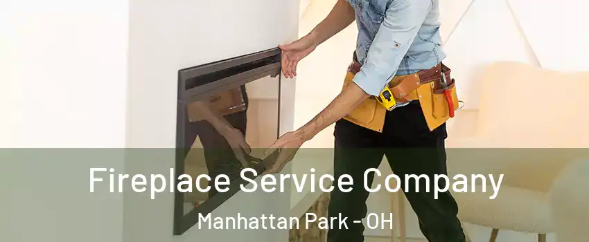 Fireplace Service Company Manhattan Park - OH