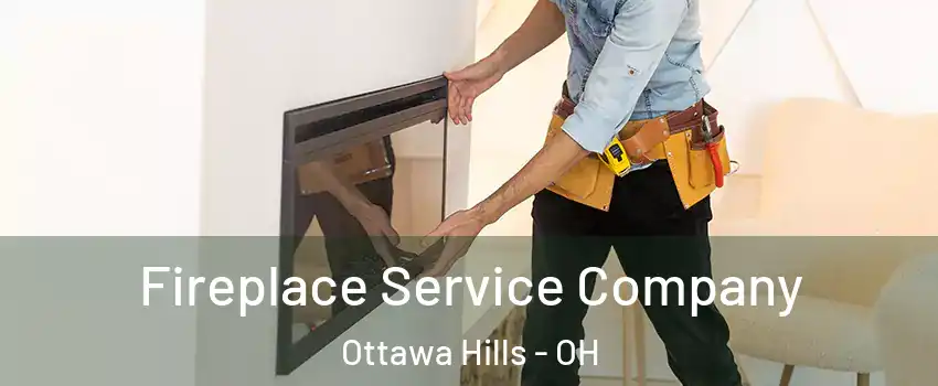 Fireplace Service Company Ottawa Hills - OH