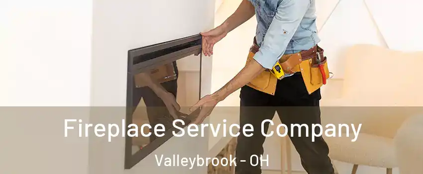 Fireplace Service Company Valleybrook - OH