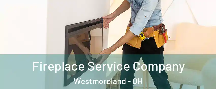 Fireplace Service Company Westmoreland - OH