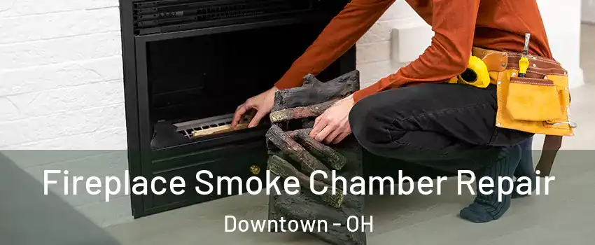 Fireplace Smoke Chamber Repair Downtown - OH