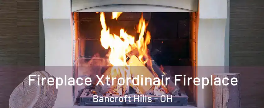 Fireplace Xtrordinair Fireplace Bancroft Hills - OH