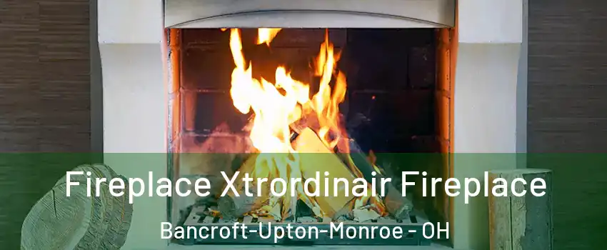 Fireplace Xtrordinair Fireplace Bancroft-Upton-Monroe - OH