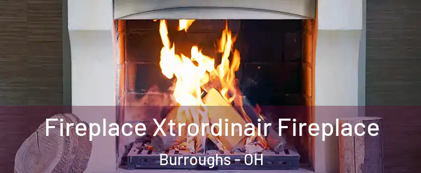 Fireplace Xtrordinair Fireplace Burroughs - OH