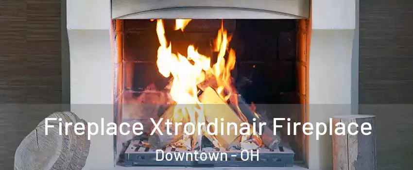 Fireplace Xtrordinair Fireplace Downtown - OH