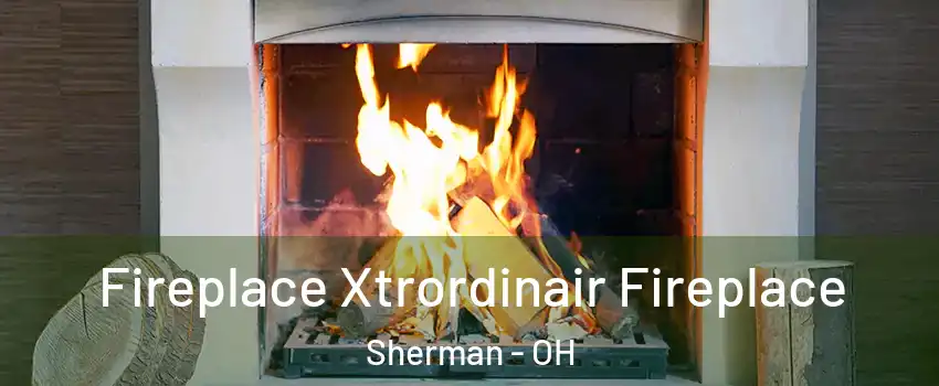 Fireplace Xtrordinair Fireplace Sherman - OH