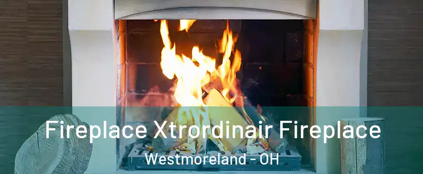 Fireplace Xtrordinair Fireplace Westmoreland - OH