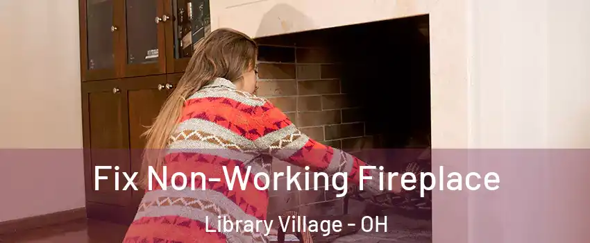 Fix Non-Working Fireplace Library Village - OH