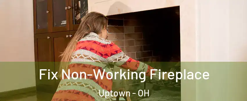 Fix Non-Working Fireplace Uptown - OH