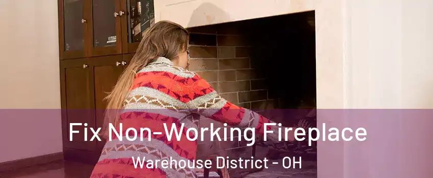 Fix Non-Working Fireplace Warehouse District - OH
