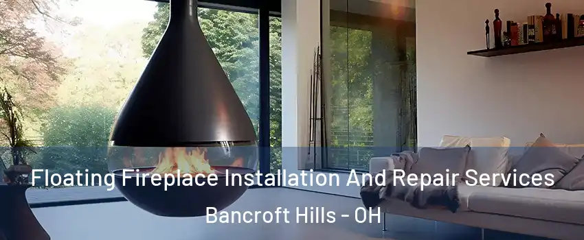 Floating Fireplace Installation And Repair Services Bancroft Hills - OH