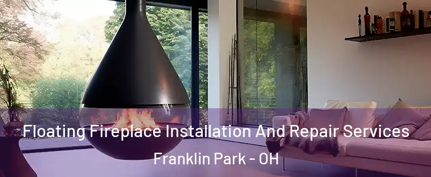 Floating Fireplace Installation And Repair Services Franklin Park - OH