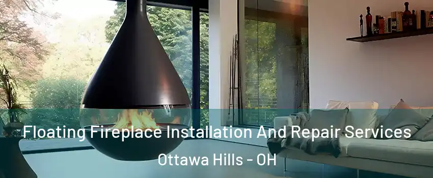 Floating Fireplace Installation And Repair Services Ottawa Hills - OH