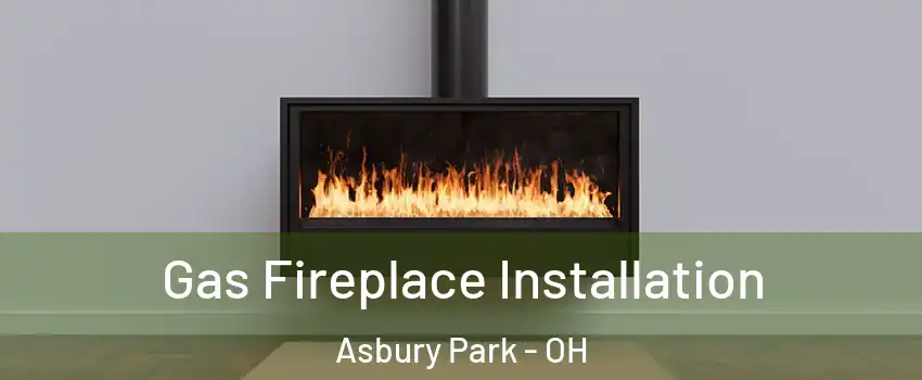 Gas Fireplace Installation Asbury Park - OH