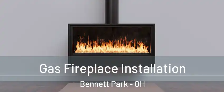 Gas Fireplace Installation Bennett Park - OH