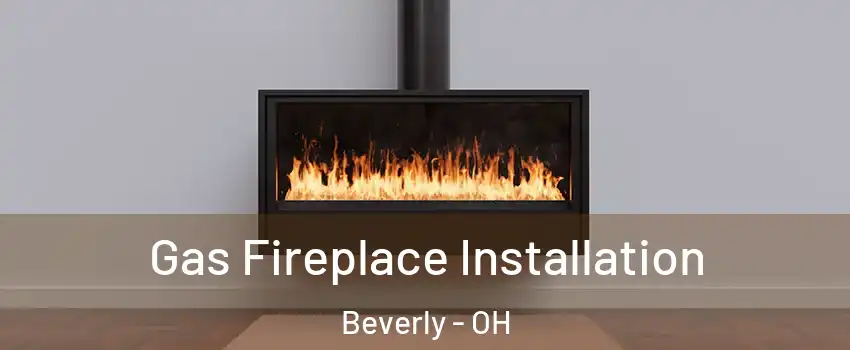 Gas Fireplace Installation Beverly - OH