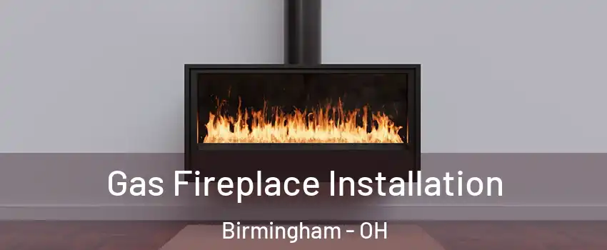 Gas Fireplace Installation Birmingham - OH