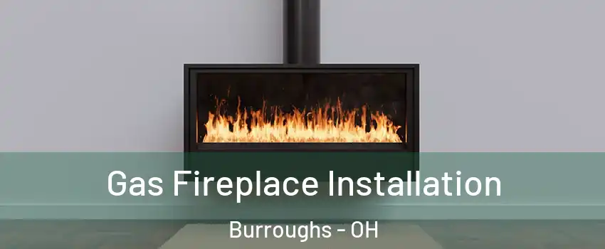 Gas Fireplace Installation Burroughs - OH