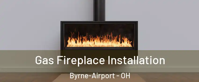 Gas Fireplace Installation Byrne-Airport - OH