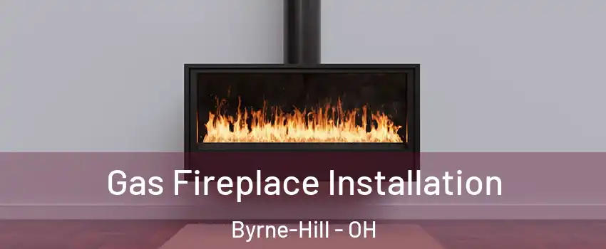 Gas Fireplace Installation Byrne-Hill - OH