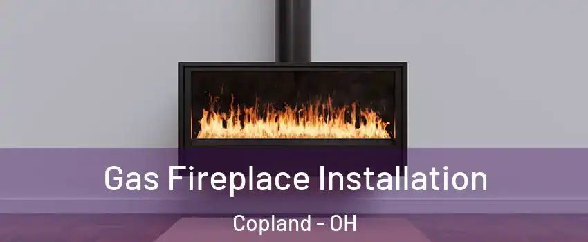 Gas Fireplace Installation Copland - OH