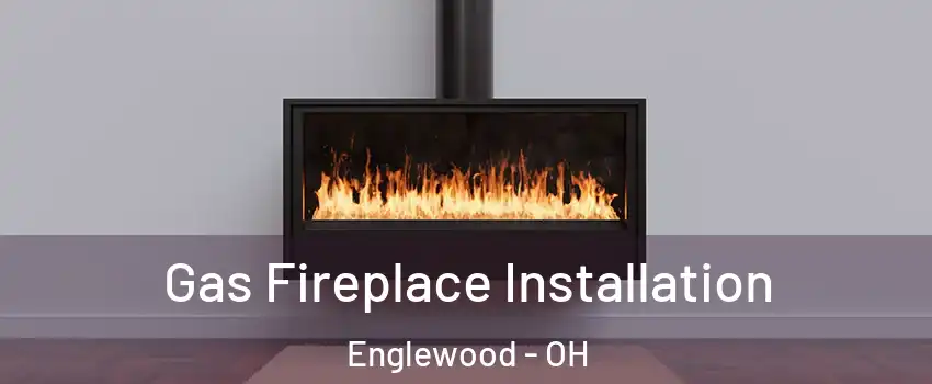 Gas Fireplace Installation Englewood - OH