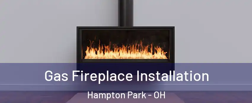 Gas Fireplace Installation Hampton Park - OH