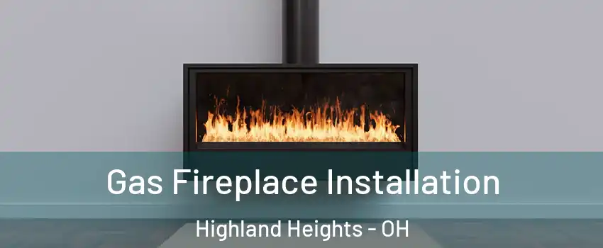 Gas Fireplace Installation Highland Heights - OH