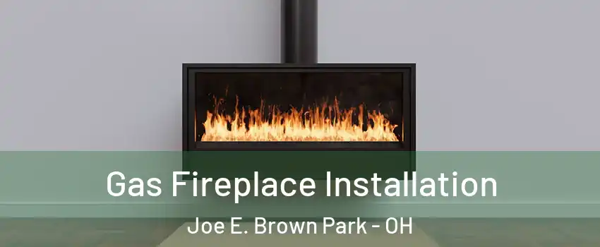 Gas Fireplace Installation Joe E. Brown Park - OH