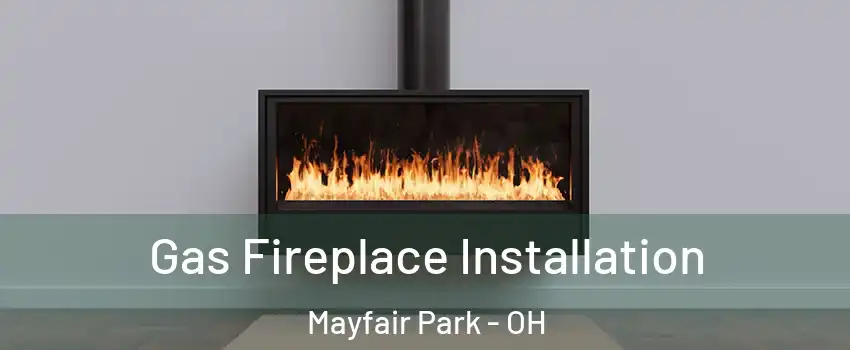 Gas Fireplace Installation Mayfair Park - OH