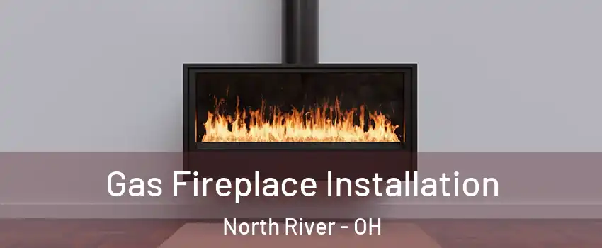 Gas Fireplace Installation North River - OH