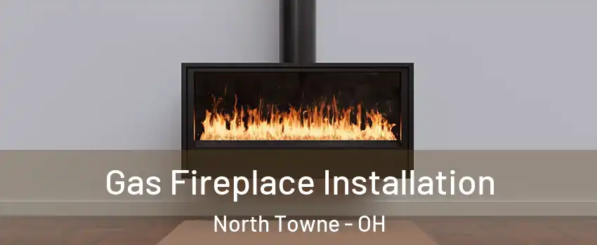 Gas Fireplace Installation North Towne - OH