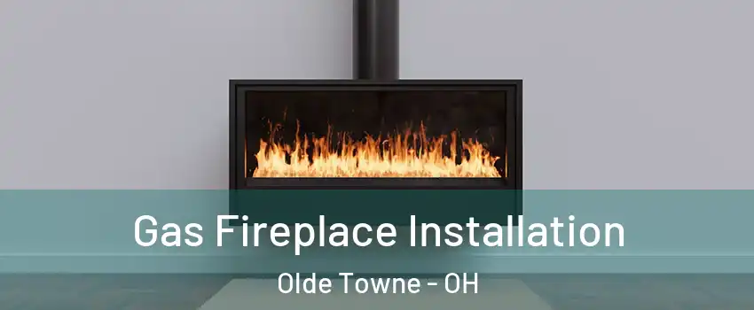 Gas Fireplace Installation Olde Towne - OH