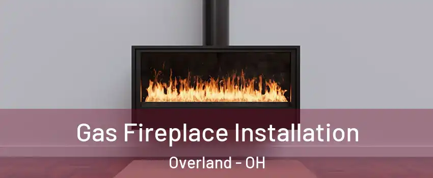 Gas Fireplace Installation Overland - OH