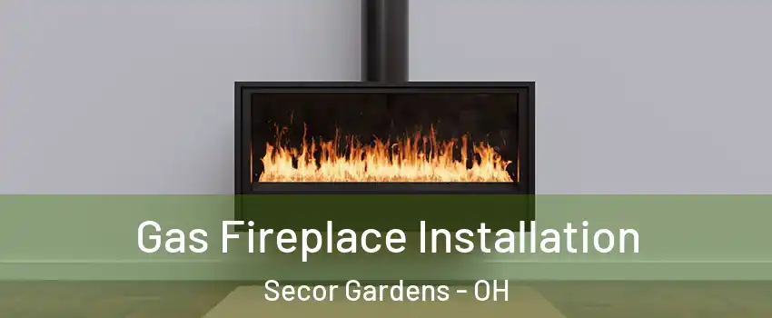 Gas Fireplace Installation Secor Gardens - OH