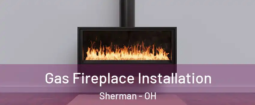 Gas Fireplace Installation Sherman - OH