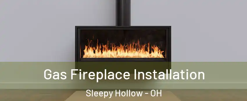 Gas Fireplace Installation Sleepy Hollow - OH