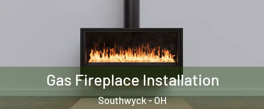Gas Fireplace Installation Southwyck - OH