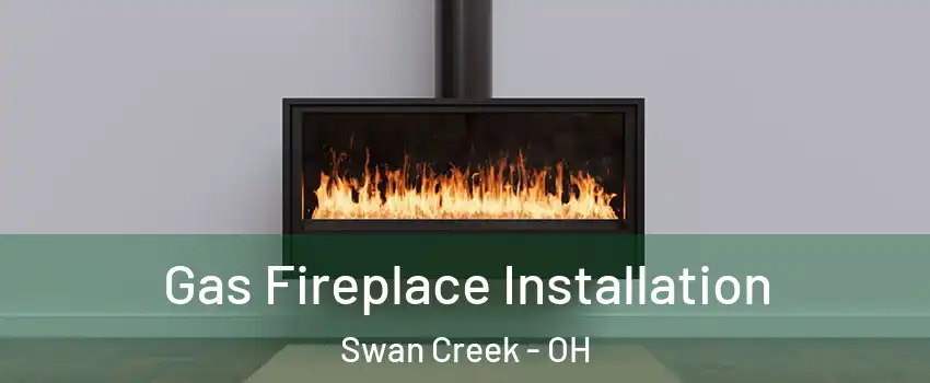 Gas Fireplace Installation Swan Creek - OH