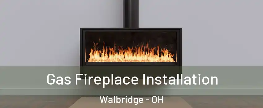 Gas Fireplace Installation Walbridge - OH