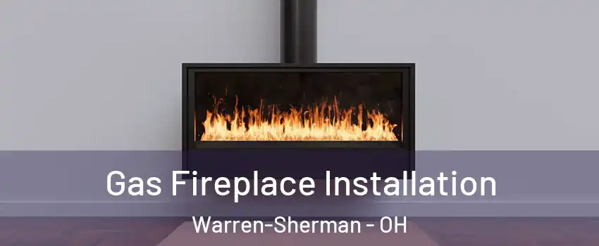 Gas Fireplace Installation Warren-Sherman - OH