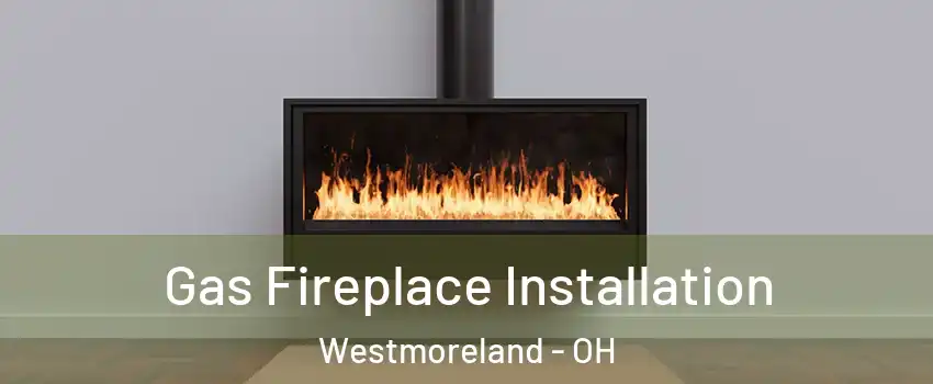 Gas Fireplace Installation Westmoreland - OH
